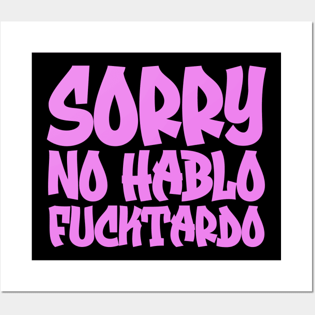 Sorry No Hablo Fucktardo Wall Art by colorsplash